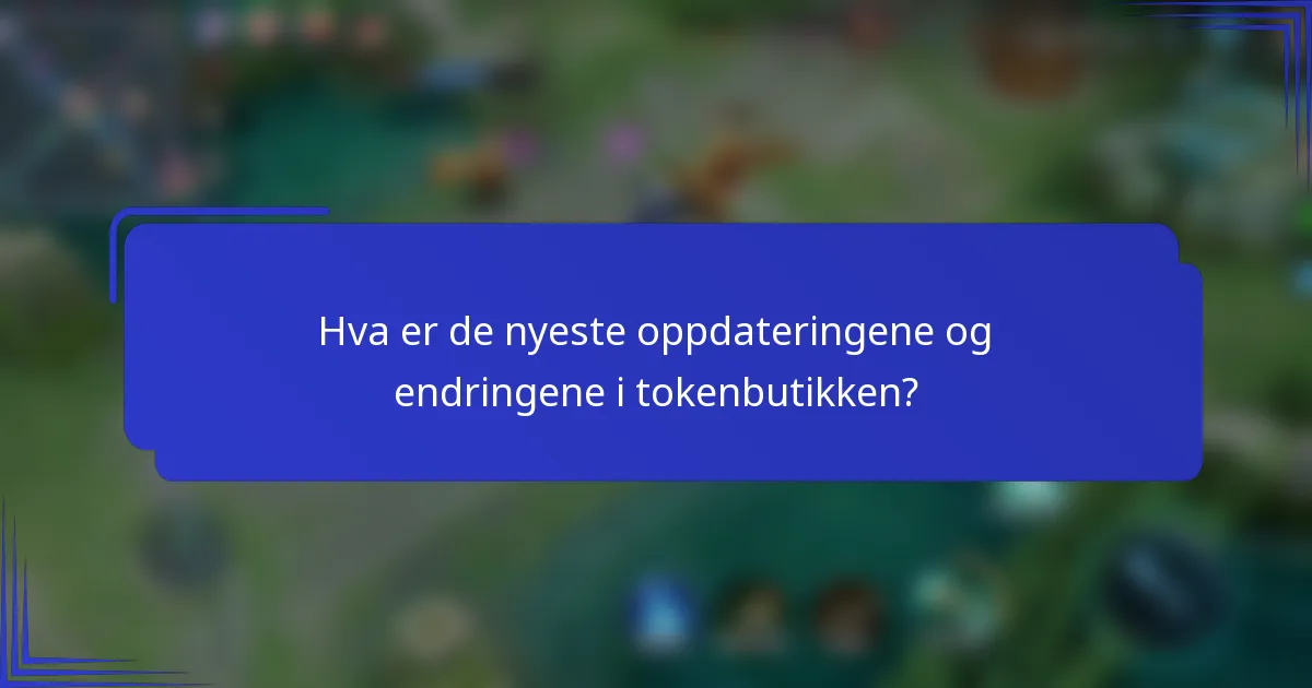 Hva er de nyeste oppdateringene og endringene i tokenbutikken?