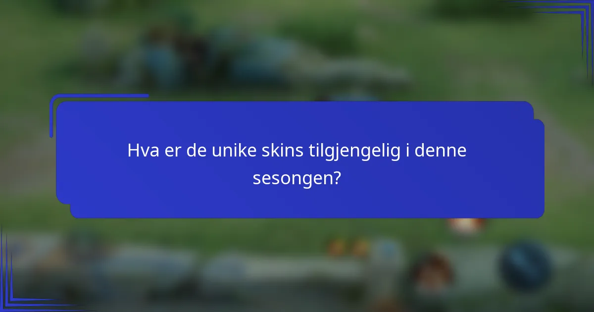 Hva er de unike skins tilgjengelig i denne sesongen?