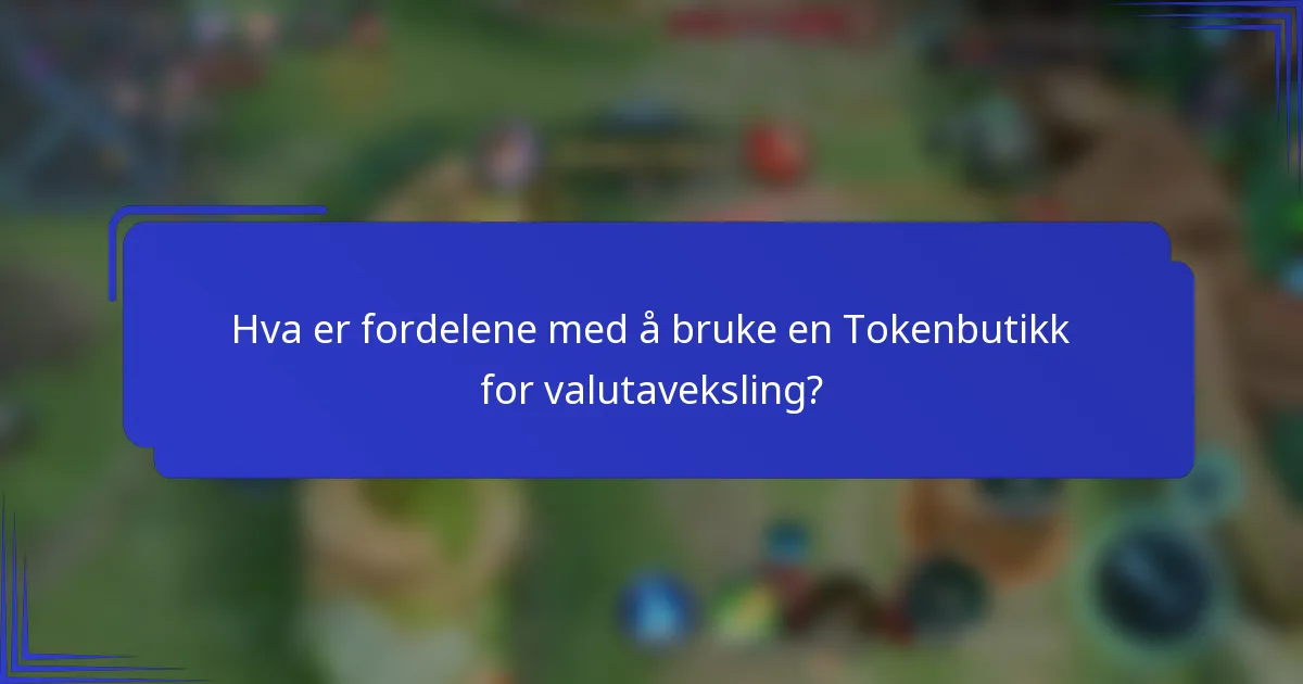 Hva er fordelene med å bruke en Tokenbutikk for valutaveksling?