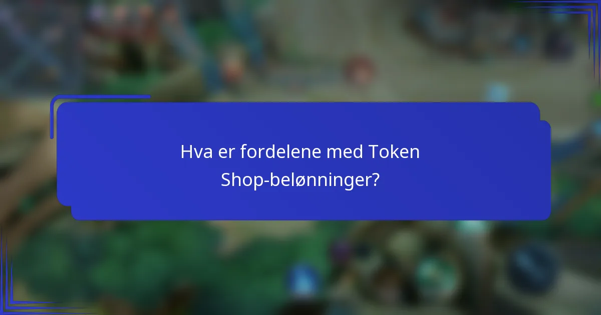 Hva er fordelene med Token Shop-belønninger?
