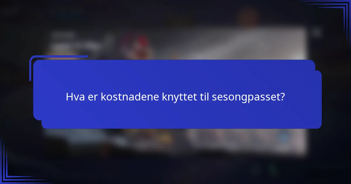 Hva er kostnadene knyttet til sesongpasset?