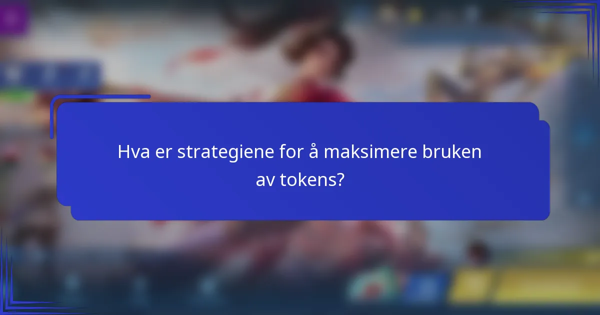 Hva er strategiene for å maksimere bruken av tokens?