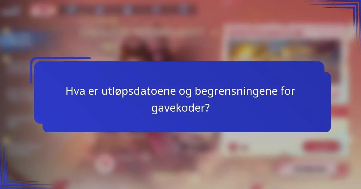 Hva er utløpsdatoene og begrensningene for gavekoder?