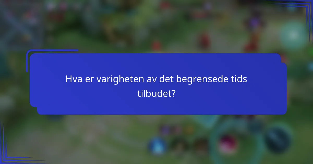 Hva er varigheten av det begrensede tids tilbudet?