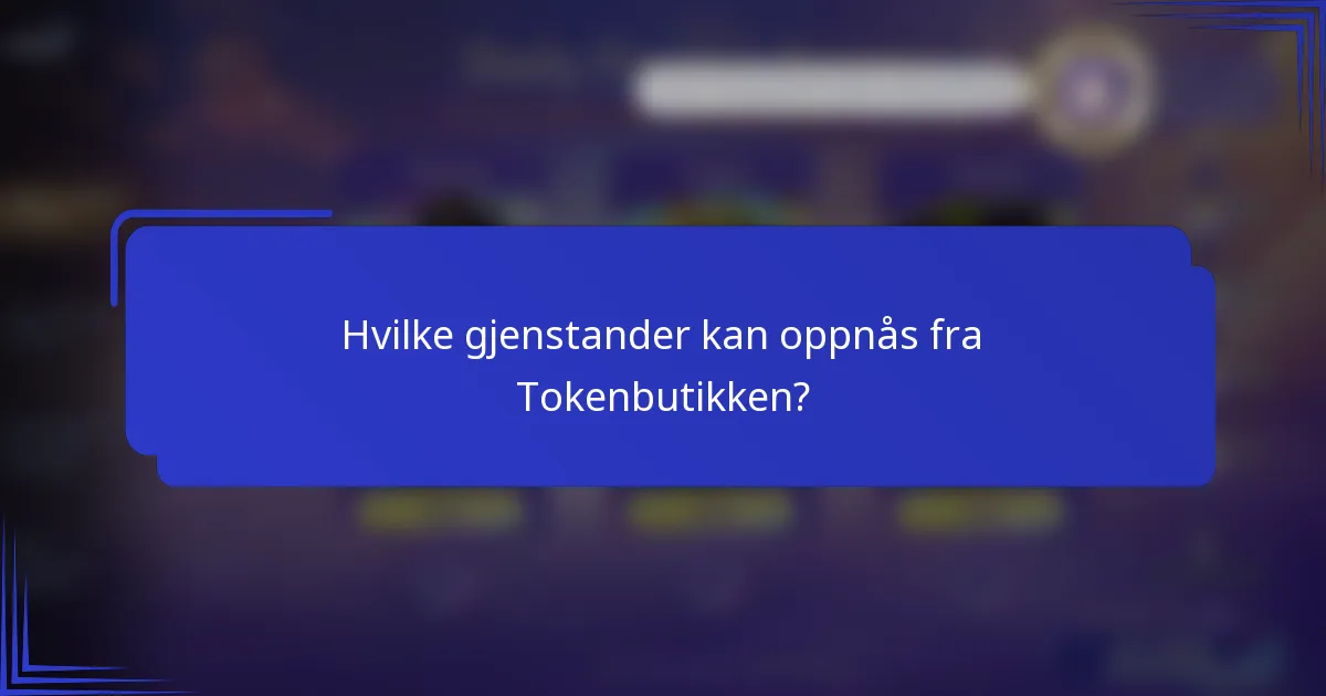 Hvilke gjenstander kan oppnås fra Tokenbutikken?