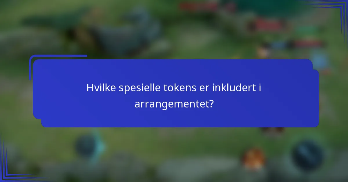 Hvilke spesielle tokens er inkludert i arrangementet?