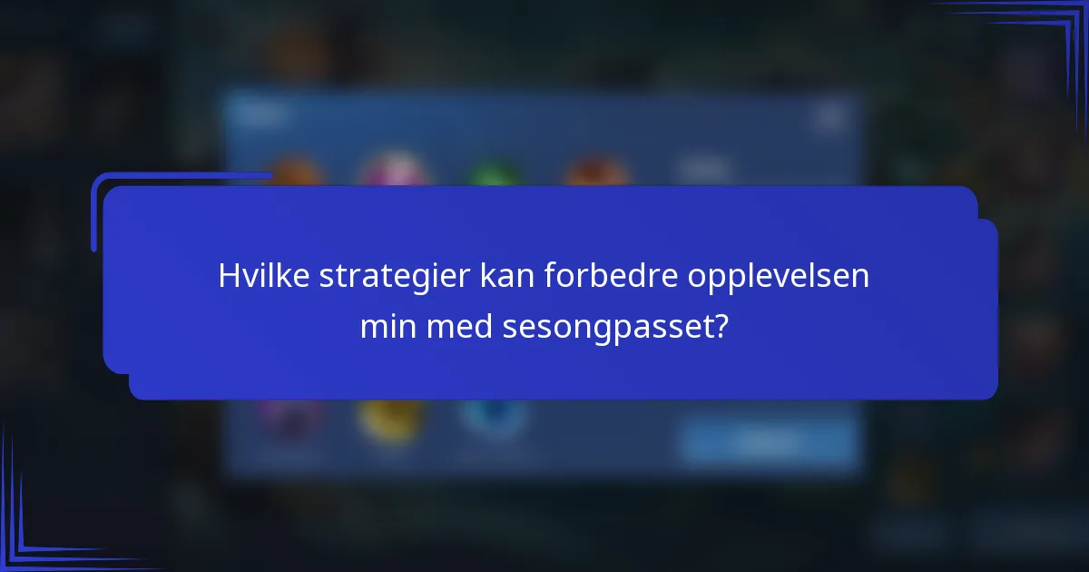 Hvilke strategier kan forbedre opplevelsen min med sesongpasset?