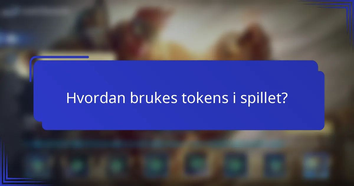 Hvordan brukes tokens i spillet?