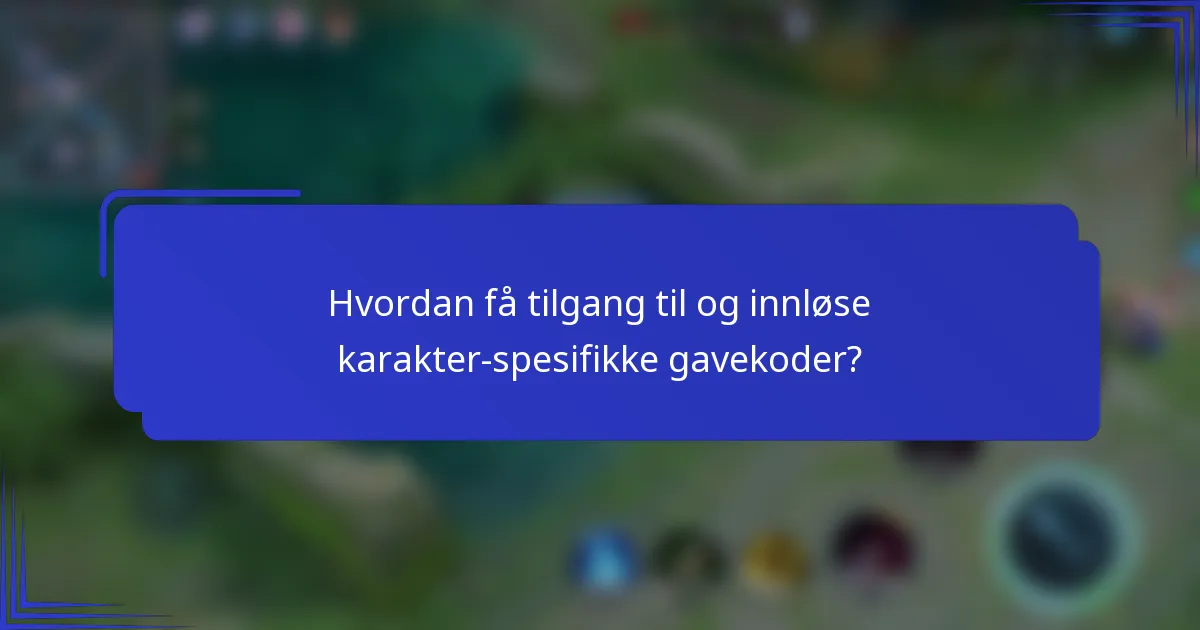 Hvordan få tilgang til og innløse karakter-spesifikke gavekoder?