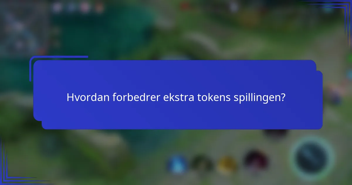Hvordan forbedrer ekstra tokens spillingen?