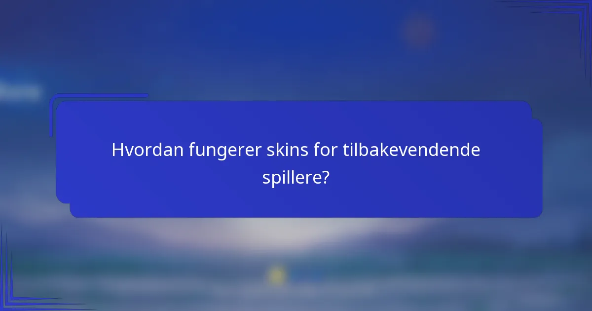 Hvordan fungerer skins for tilbakevendende spillere?