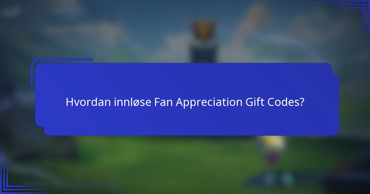 Hvordan innløse Fan Appreciation Gift Codes?