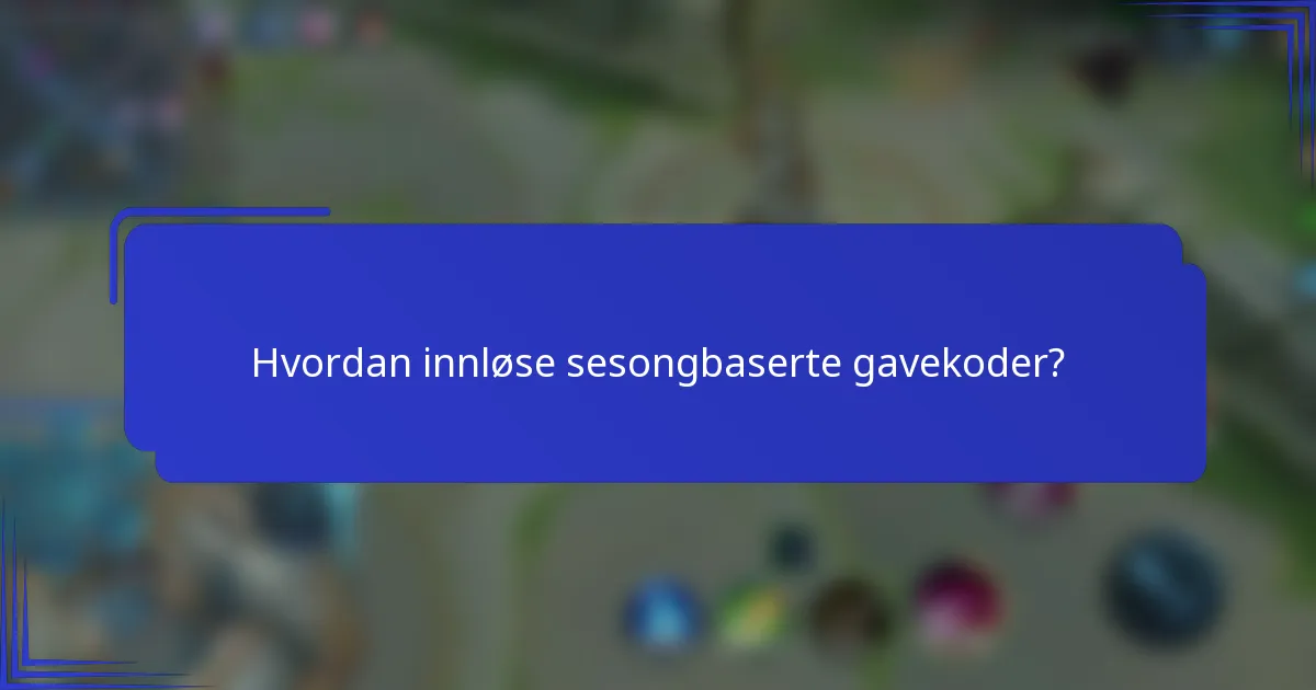 Hvordan innløse sesongbaserte gavekoder?