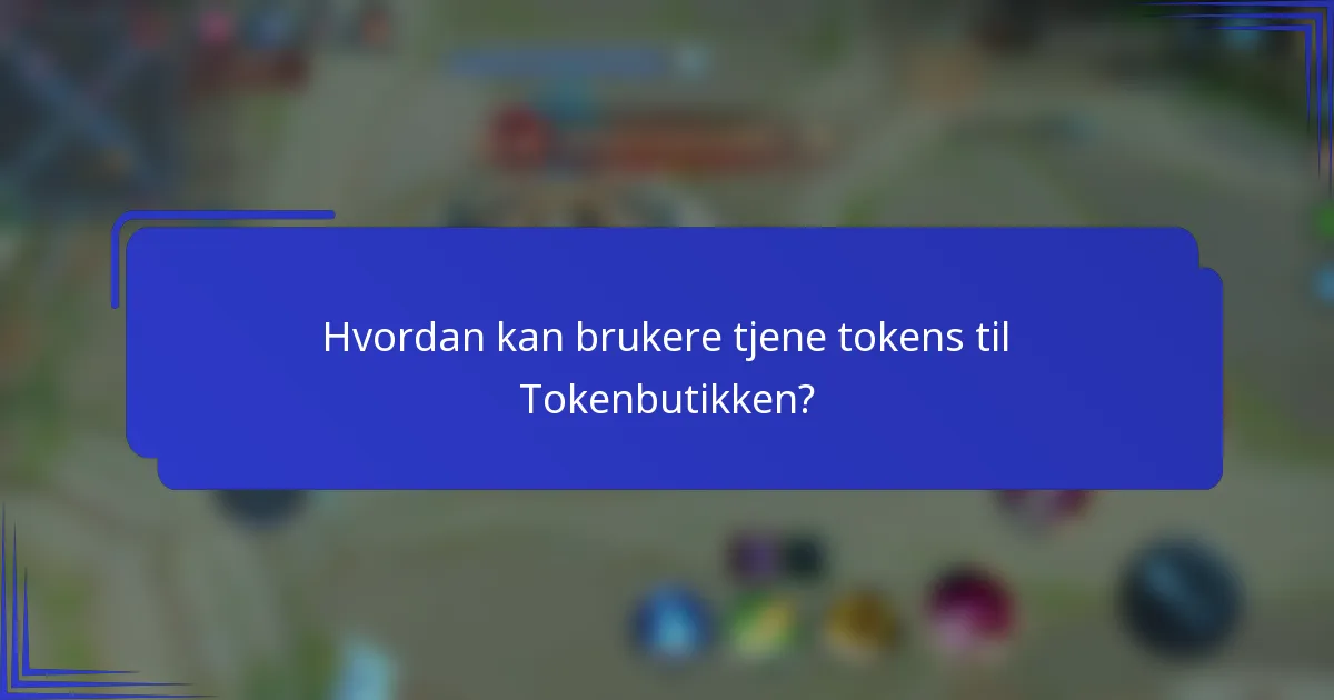 Hvordan kan brukere tjene tokens til Tokenbutikken?