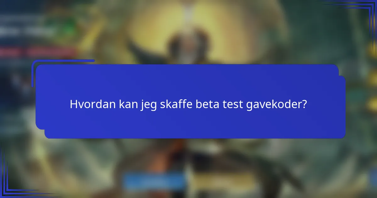 Hvordan kan jeg skaffe beta test gavekoder?