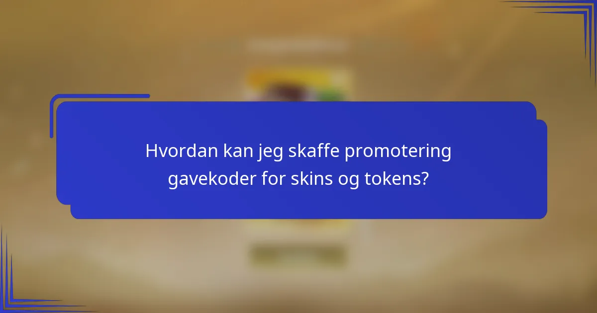 Hvordan kan jeg skaffe promotering gavekoder for skins og tokens?