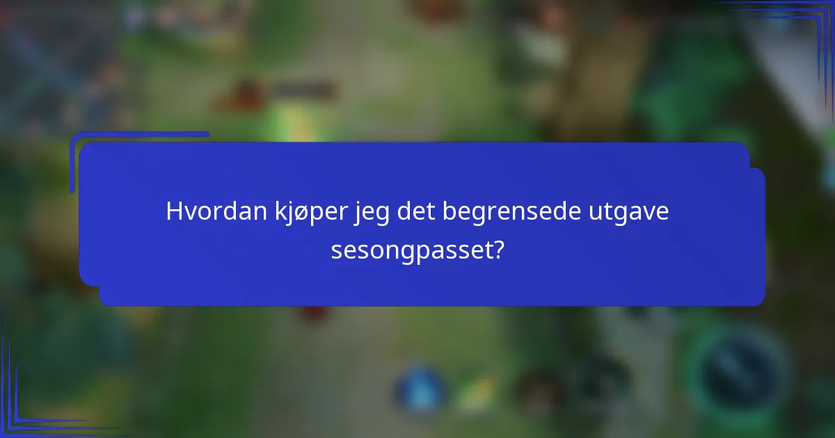 Hvordan kjøper jeg det begrensede utgave sesongpasset?