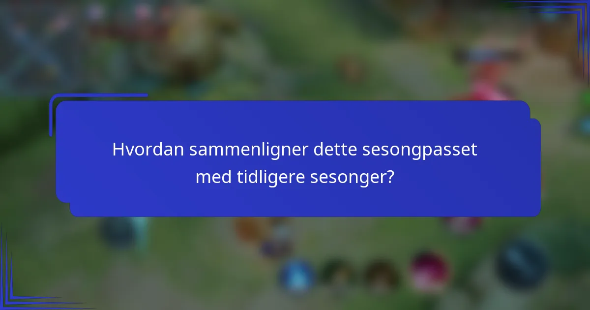 Hvordan sammenligner dette sesongpasset med tidligere sesonger?