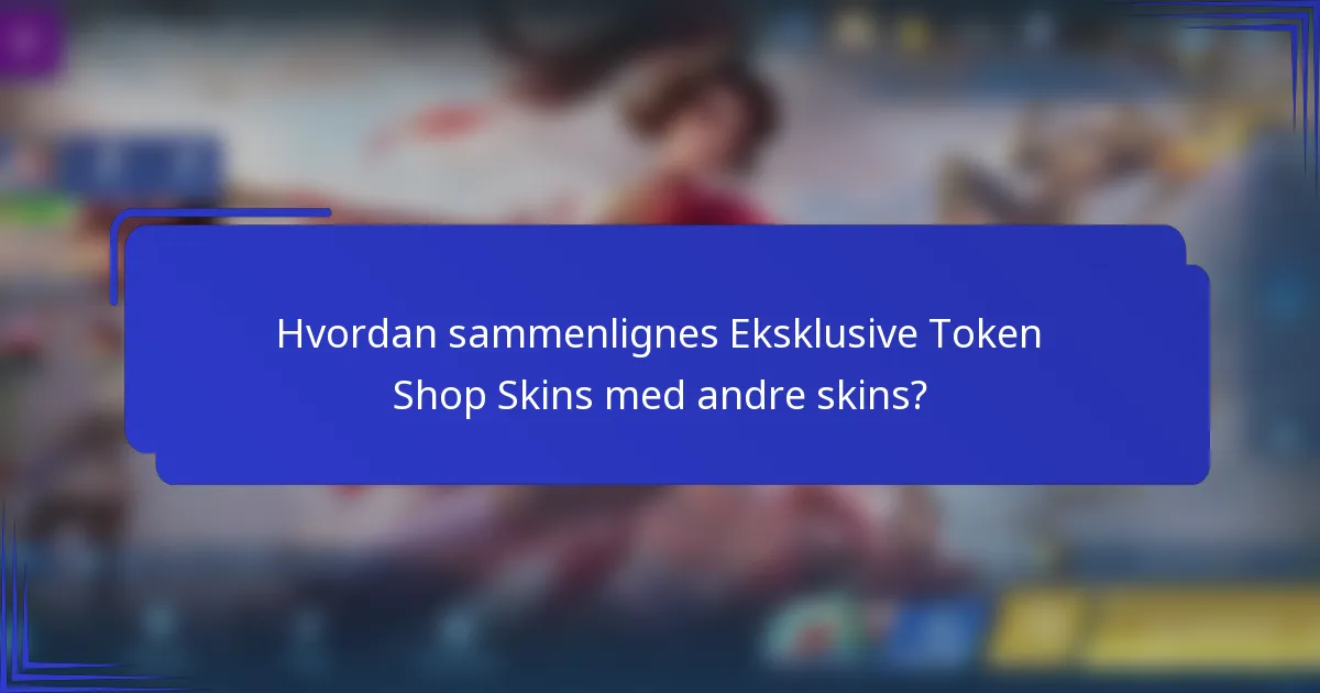Hvordan sammenlignes Eksklusive Token Shop Skins med andre skins?