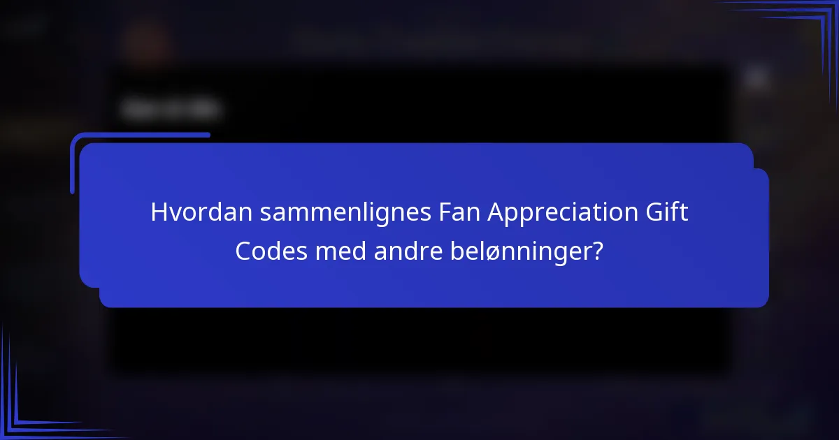 Hvordan sammenlignes Fan Appreciation Gift Codes med andre belønninger?