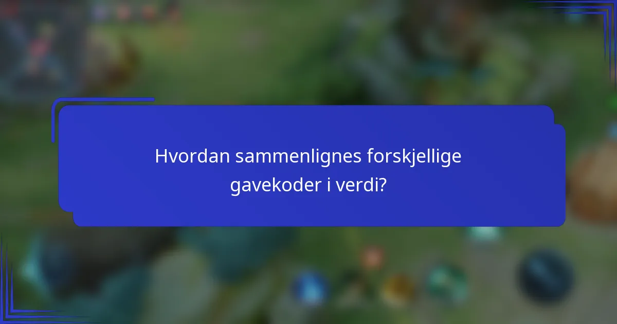 Hvordan sammenlignes forskjellige gavekoder i verdi?