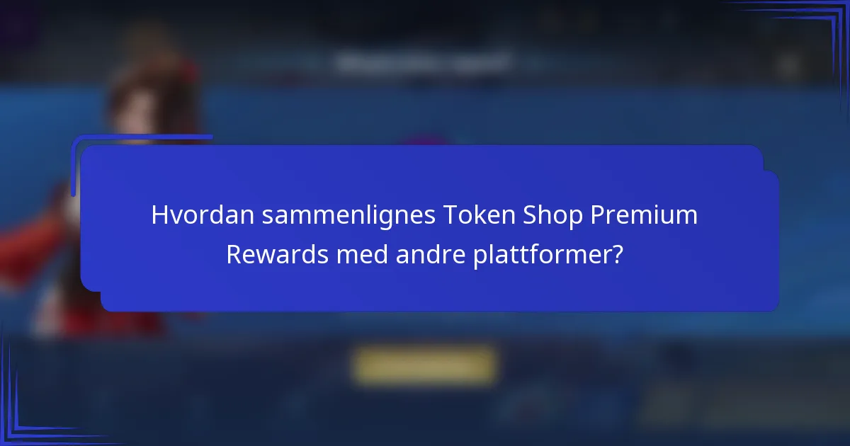 Hvordan sammenlignes Token Shop Premium Rewards med andre plattformer?