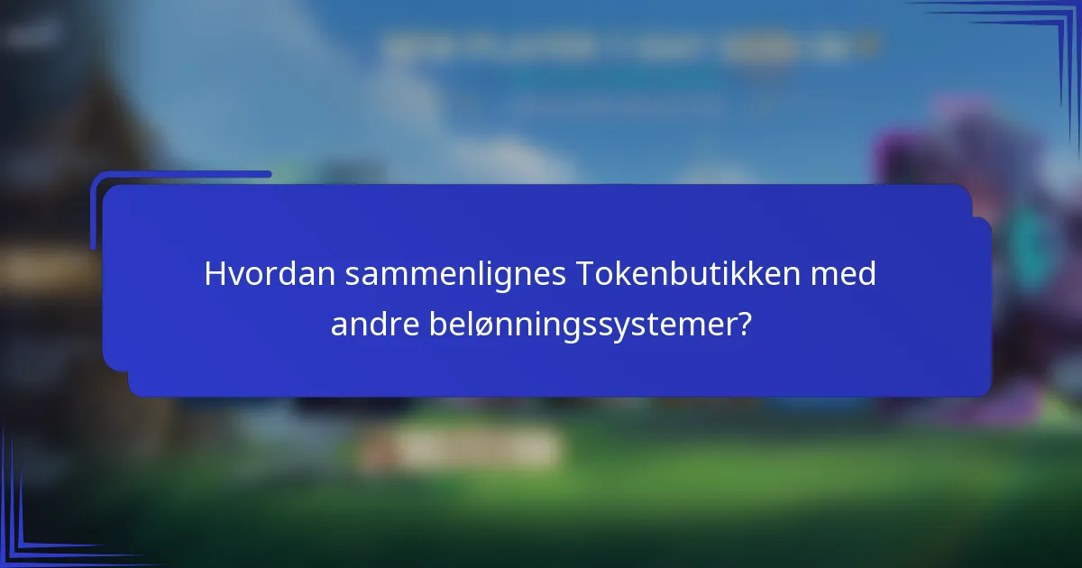 Hvordan sammenlignes Tokenbutikken med andre belønningssystemer?