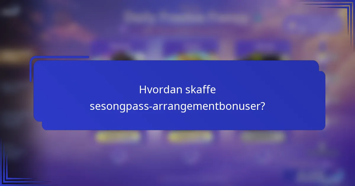 Hvordan skaffe sesongpass-arrangementbonuser?