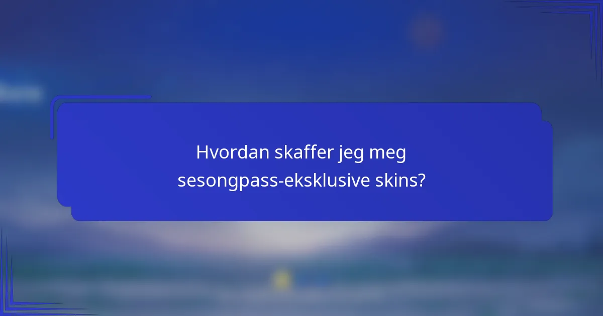 Hvordan skaffer jeg meg sesongpass-eksklusive skins?