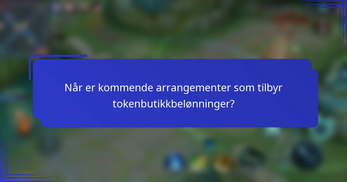 Når er kommende arrangementer som tilbyr tokenbutikkbelønninger?