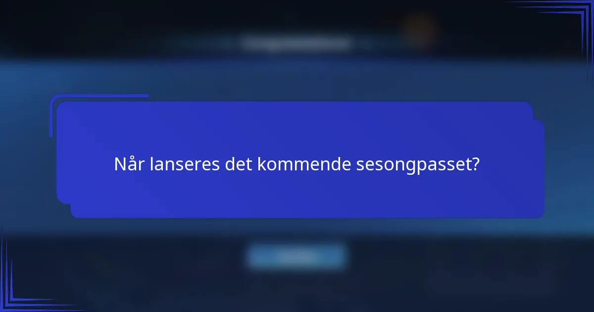 Når lanseres det kommende sesongpasset?